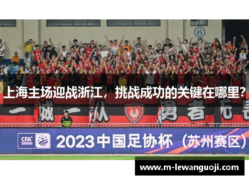 上海主场迎战浙江，挑战成功的关键在哪里？